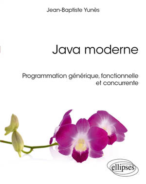 Java moderne : programmation générique, fonctionnelle et concurrente