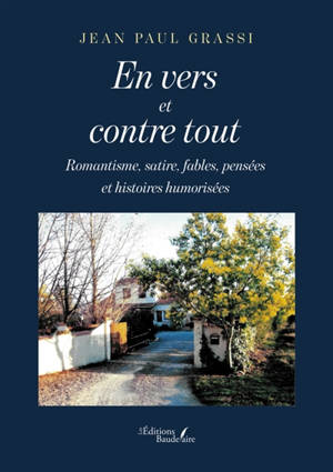 En vers et contre tout : Romantisme, satire, fables, pensées et histoires humorisées