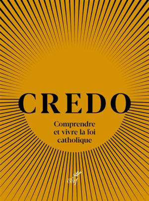 Credo : comprendre et vivre la foi catholique