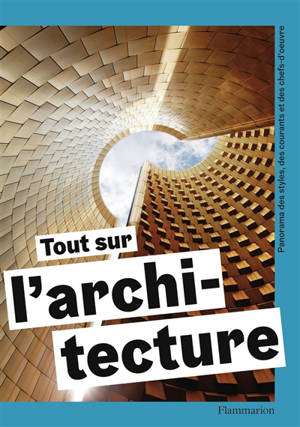 Tout sur l'architecture : panorama des styles, des courants et des chefs-d'oeuvre
