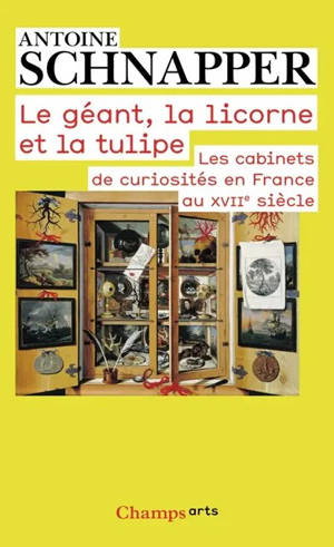 Les cabinets de curiosités en France au XVIIe siècle. Le géant, la licorne et la tulipe : histoire et histoire naturelle