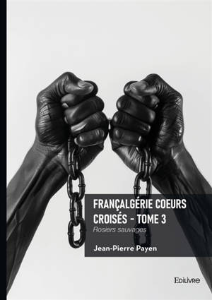 Françalgérie Coeurs croisés : Tome 3 : Rosiers sauvages