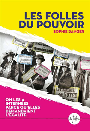 Les folles du pouvoir : on les a internées parce qu'elles demandaient l'égalité