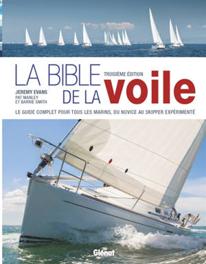 La bible de la voile : du débutant au skipper, le guide de référence pour tous les marins