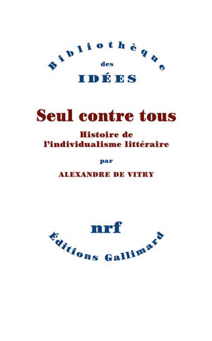 Seul contre tous : histoire de l'individualisme littéraire