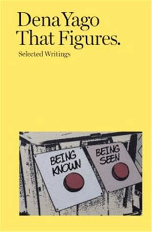 Dena Yago That Figures Selected Writings