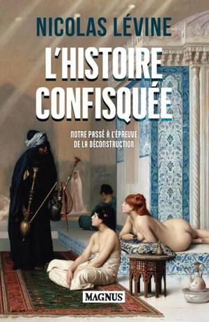 L'histoire confisquée : notre passé à l'épreuve de la déconstruction