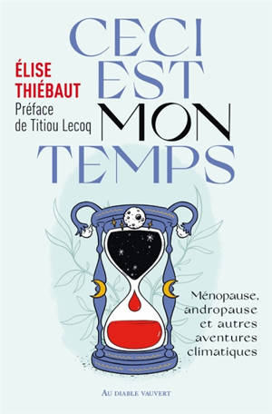 Ceci est mon temps : ménopause, andropause et autres aventures climatiques