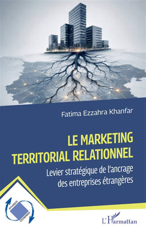Le marketing territorial relationnel : levier stratégique de l'ancrage des entreprises étrangères