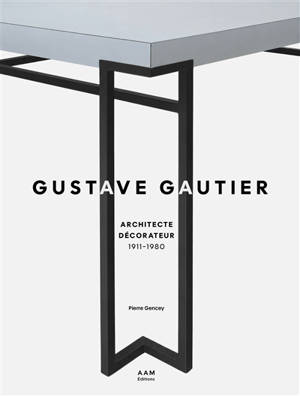 Gustave Gautier : architecte décorateur : 1911-1980