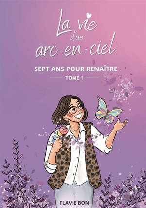La vie d'un arc en ciel : Sept ans pour renaître : Tome 1