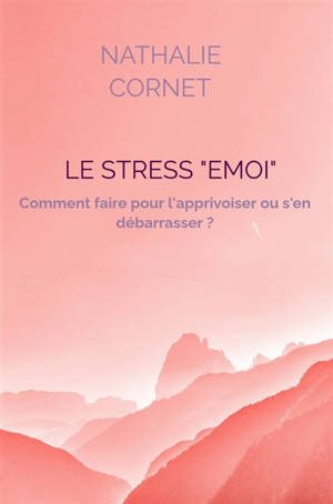 LE STRESS "EMOI" : Comment faire pour l'apprivoiser ou s'en débarrasser ?