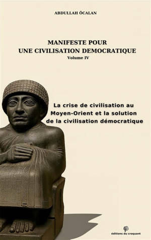 Manifeste pour une civilisation démocratique. Vol. 4. La crise de civilisation au Moyen-Orient et la solution de la civilisation démocratique