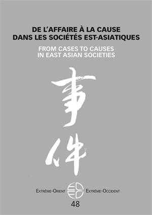 Extrême-Orient, Extrême-Occident, n° 48. De l'affaire à la cause dans les sociétés est-asiatiques. From cases to causes in East Asia societies