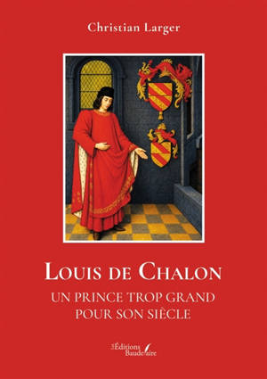 Louis de Chalon : Un prince trop grand pour son siècle