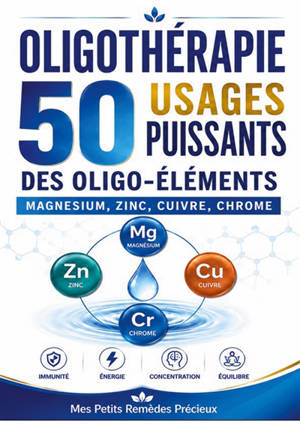 Oligothérapie 50 usages puissants des oligo-éléments : MAGNESIUM, ZINC, CUIVRE, CHROME