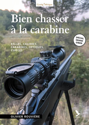 Bien chasser à la carabine : balles, calibres, carabines, optiques, espèces : spécial grand gibier