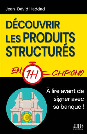 Découvrir les produits structurés en 1h chrono : Le livre à lire avant de signer avec sa banque !