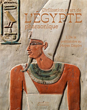 Civilisation et art de l'Egypte pharaonique. Vol. 1. De la préhistoire au Moyen Empire