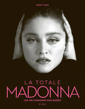 Madonna : la totale : les 305 chansons expliquées