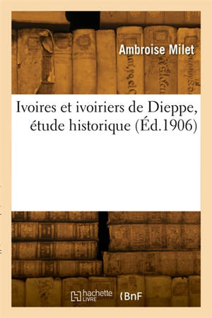 Ivoires et ivoiriers de Dieppe, étude historique