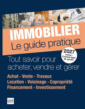Immobilier, le guide pratique 2027 : tout savoir pour acheter, vendre et gérer : achat, vente, travaux, location, voisinage, copropriété, financement, investissement