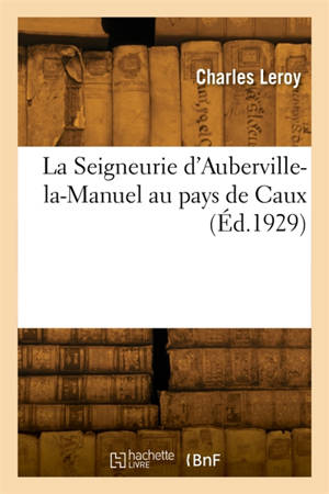 La Seigneurie d'Auberville-la-Manuel au pays de Caux