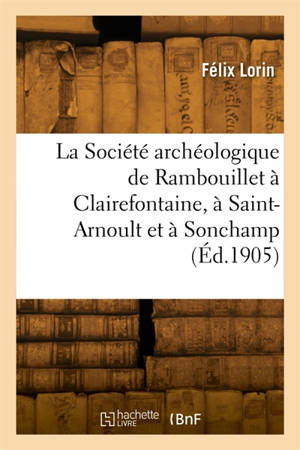 La Société archéologique de Rambouillet à Clairefontaine, à Saint-Arnoult et à Sonchamp