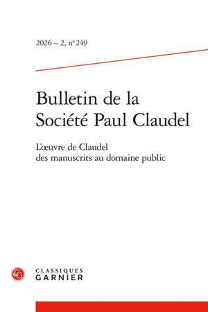 Bulletin de la Société Paul Claudel, n° 249. L'oeuvre de Claudel des manuscrits au domaine public