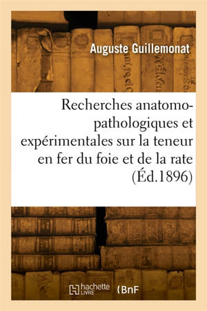 Recherches anatomo-pathologiques et expérimentales sur la teneur en fer du foie et de la rate