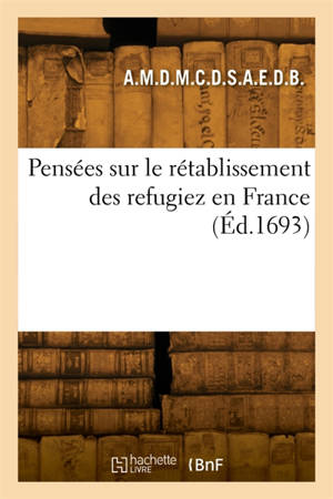 Pensées sur le rétablissement des refugiez en France
