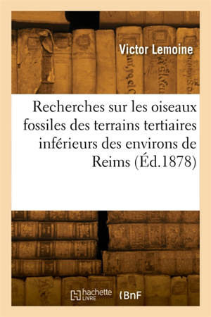 Recherches sur les oiseaux fossiles des terrains tertiaires inférieurs des environs de Reims