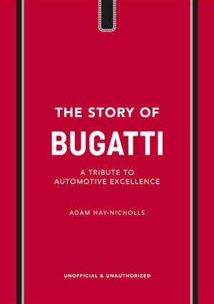 The story of Bugatti : a tribute to automotive excellence : unofficial & unauthorized