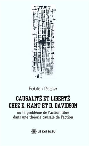 Causalité et liberté chez E. Kant et D. Davidson : ou le problème de l'action libre dans une théorie causale de l'action