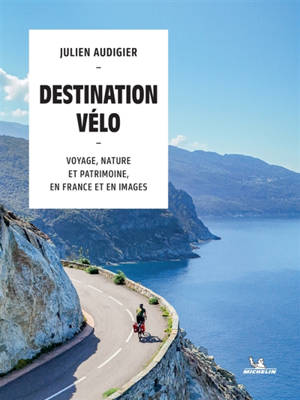 Destination vélo : voyage, nature et patrimoine, en France et en images