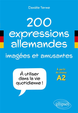 200 expressions allemandes imagées et amusantes : à utiliser dans la vie quotidienne ! : à partir du niveau A2