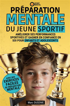 Préparation mentale du jeune sportif : améliorer ses performances sportives et gagner en confiance en soi : pour enfants et adolescents