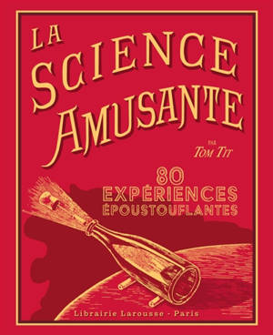 La science amusante par Tom Tit : 100 expériences époustouflantes