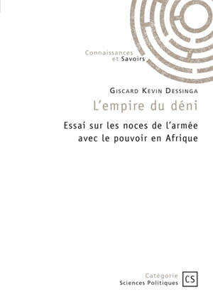 L'empire du déni : Essai sur les noces de l'armée avec le pouvoir en Afrique