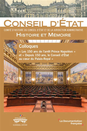 Colloques Les 150 ans de l'arrêt Prince Napoléon et Depuis 150 ans, le Conseil d'Etat au coeur du Palais-Royal