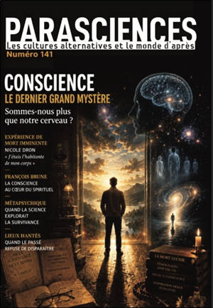 Parasciences, n° 141. Conscience : le dernier grand mystère : sommes-nous plus que notre cerveau ?
