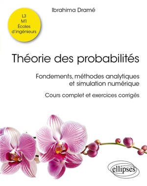 Théorie des probabilités : fondements, méthodes analytiques et simulation numérique : cours complet et exercices corrigés, L3, M1, écoles d'ingénieurs