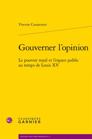 Gouverner l'opinion : le pouvoir royal et l'espace public au temps de Louis XV