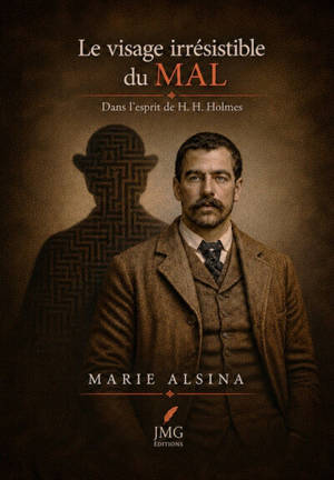 Le visage irrésistible du mal : dans l'esprit de H.H. Holmes