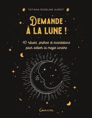 Demande à la lune ! : 40 rituels, prières et incantations pour activer la magie lunaire