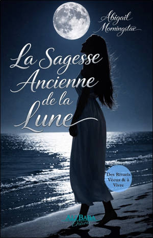 La sagesse ancienne de la Lune : des rituels vécus & à vivre