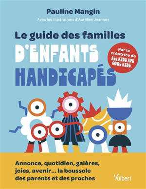 Le guide des familles d'enfants handicapés : annonce, quotidien, galères, joies, avenir... la boussole des parents et des proches