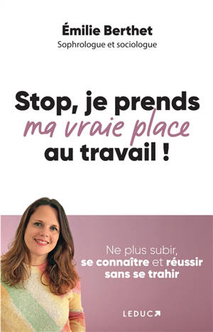 Stop, je prends ma vraie place au travail ! : toutes les clés pour s'affirmer au travail sans s'épuiser !