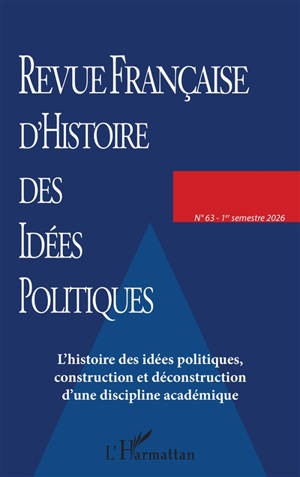 Revue française d'histoire des idées politiques, n° 63. L'histoire des idées politiques, construction et déconstruction d'une discipline académique