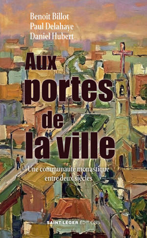 Aux portes de la ville : une communauté monastique entre deux siècles